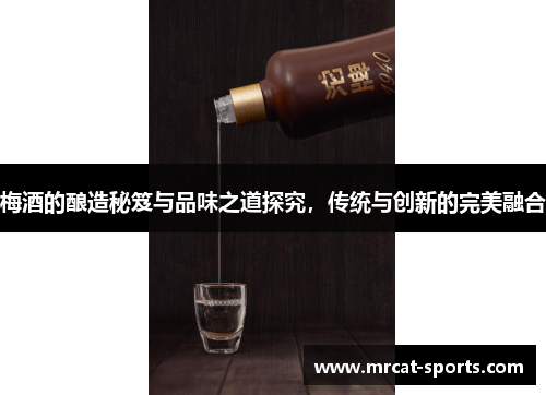 梅酒的酿造秘笈与品味之道探究，传统与创新的完美融合