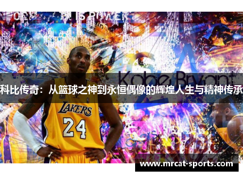 科比传奇：从篮球之神到永恒偶像的辉煌人生与精神传承